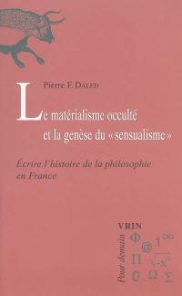 Le matérialisme occulté et la genèse du sensualisme : écrire l'histoire de la philosophie en France