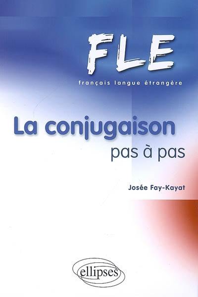 La conjugaison pas à pas : FLE, français langue étrangère