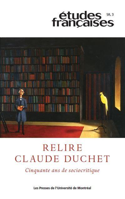 Relire Claude Duchet : cinquante ans de sociocritique vol. 58 no. 3, 2022