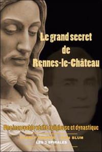 Le grand secret de Rennes-le-Château : une incroyable vérité religieuse et dynastique