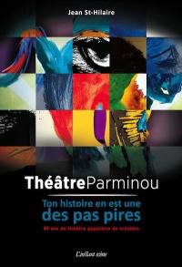 Théâtre Parminou : ton histoire en est une des pas pires : 40 ans de théâtre populaire de création