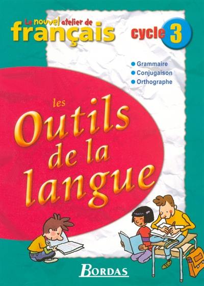 Les outils de la langue, cycle 3 : grammaire, conjugaison, orthographe : manuel de l'élève