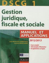 DSCG 1, gestion juridique, fiscale et sociale 2012-2013 : manuel et applications : corrigés inclus