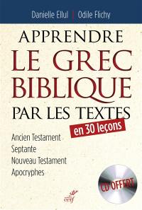 Apprendre le grec biblique par les textes : en 30 leçons : Ancien Testament, Septante, Nouveau Testament, apocryphes