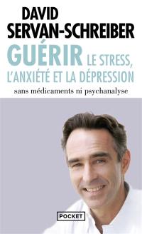 Guérir : le stress, l'anxiété et la dépression sans médicaments ni psychanalyse