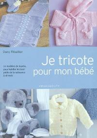 Je tricote pour mon bébé : modèles de layette de la naissance à dix-huit mois