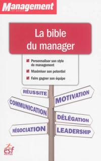 La bible du manager : personnaliser son style de management, maximiser son potentiel, faire gagner son équipe