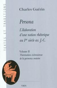 Persona : l'élaboration d'une notion rhétorique au Ier siècle av. J.-C.. Vol. 2. Théorisation cicéronienne de la persona oratoire