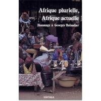 Afrique plurielle, Afrique actuelle : hommage à Georges Balandier