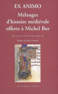 Ex animo : mélanges d'histoire médiévale offerts à Michel Bur par ses élèves à l'occasion de son 75e anniversaire