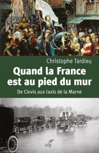 Quand la France est au pied du mur : de Clovis aux taxis de la Marne