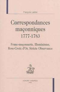 Correspondances maçonniques : 1777-1783 : franc-maçonnerie, illuminisme, Rose-Croix d'Or, Stricte Observance
