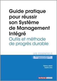 Guide pratique pour réussir son système de management intégré : outils et méthode de progrès durable