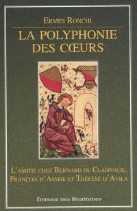 La polyphonie des coeurs : l'amitié chez Bernard de Clairvaux, François d'Assise et Thérèse d'Avila