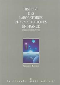 Histoire des laboratoires pharmaceutiques en France et de leurs médicaments : des préparations artisanales aux molécules du XXIe siècle. Vol. 1