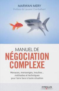 Manuel de négociation complexe : menaces, mensonges, insultes... méthodes et techniques pour faire face à toute situation