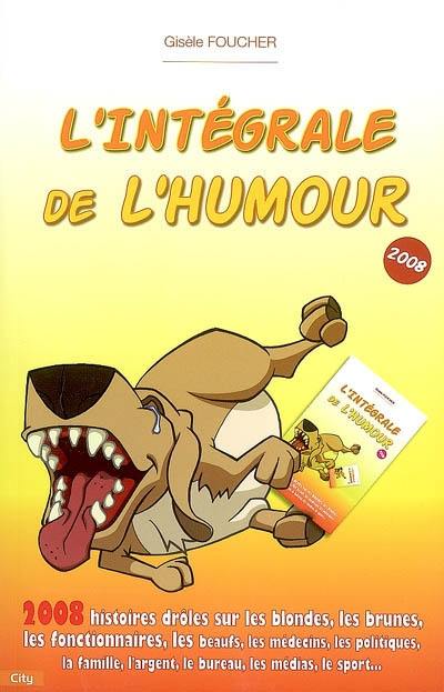 L'intégrale de l'humour 2008 : 2.008 histoires drôles sur les blondes, les brunes, les fonctionnaires...