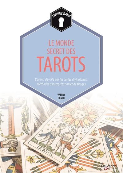 Entrez dans... le monde secret des tarots : l'avenir dévoilé par les cartes divinatoires, méthodes d'interprétation et de tirages