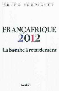 Françafrique 2012 : la bombe à retardement