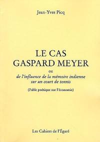 Le cas Gaspard Meyer ou De l'influence de la mémoire indienne sur un court de tennis : fable poétique sur l'économie