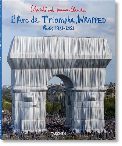 Christo and Jeanne-Claude : l'Arc de triomphe, wrapped : Paris, 1961-2021