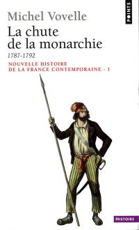 Nouvelle histoire de la France contemporaine. Vol. 1. La chute de la monarchie : 1787-1792