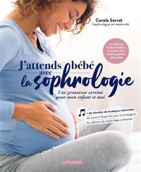 J'attends bébé avec la sophrologie : une grossesse sereine pour mon enfant et moi