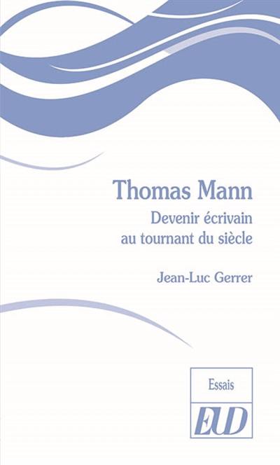 Thomas Mann : devenir écrivain au tournant du siècle