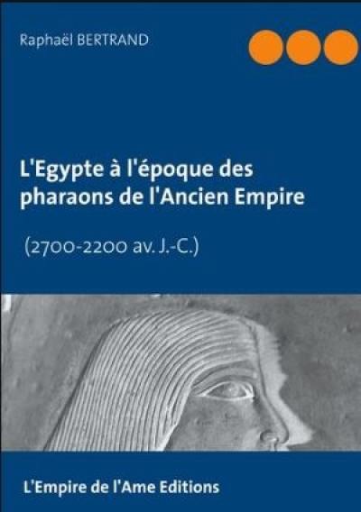 L'Egypte à l'époque des pharaons de l'Ancien Empire : 2700-2200 av. J.-C.