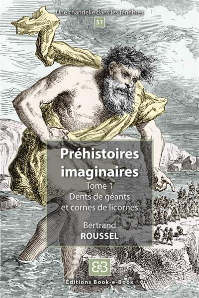 Préhistoires imaginaires. Vol. 1. Dents de géants et cornes de licornes