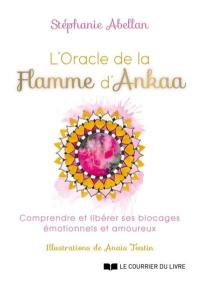 L'oracle de la flamme d'Ankaa : comprendre et libérer ses blocages émotionnels et amoureux