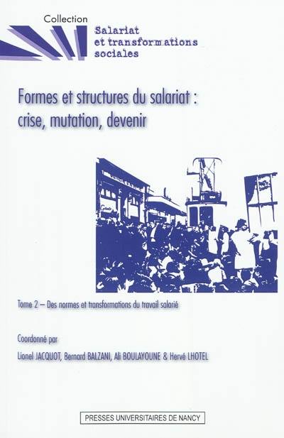 Formes et structures du salariat : crise, mutation, devenir. Vol. 2. Des normes et transformations du travail salarié