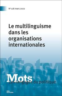 Mots : les langages du politique, n° 128. Le multilinguisme dans les organisations internationales