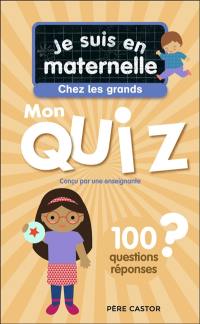 Je suis en maternelle, chez les grands : mon quiz : 100 questions réponses