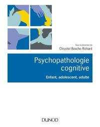 Psychopathologie cognitive : enfant, adolescent, adulte