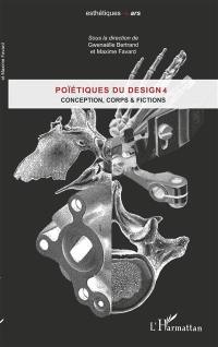 Poïétiques du design. Vol. 4. Conception, corps & fictions