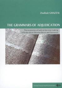 The grammars of adjudication : the economics of judicial decision making in fin-de-siècle Ottoman Beirut and Damascus