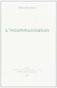 L'Incommunication : essai sur quelques effets pléthoriques abusifs ou pervers de la communication actuelle
