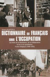 Dictionnaire du français sous l'Occupation : les mots de la Résistance, de la Collaboration et de la vie quotidienne : France-Belgique, 1939-1945