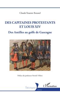 Des capitaines protestants et Louis XIV : des Antilles au golfe de Gascogne