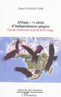 Afrique : un demi-siècle d'indépendances piégées : cas du Cameroun et de la R.D. Congo