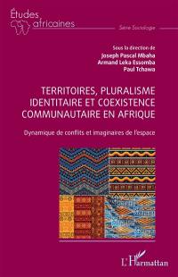 Territoires, pluralisme identitaire et coexistence communautaire en Afrique : dynamique de conflits et imaginaires de l'espace