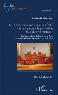 Le principe de la continuité de l'Etat : issue de secours à la prohibition du troisième mandat ? : analyse critique de l'arrêt de la Cour constitutionnelle congolaise du 11 mai 2016