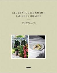 Les étangs de Corot : Paris de campagne : avec 40 recettes de Rémi Chambard