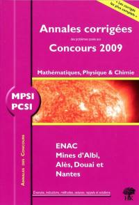 Mathématiques, physique et chimie MPSI, PCSI : annales corrigées des problèmes posés aux concours 2009 : ENAC, Mines d'Albi, Alès, Douai et Nantes