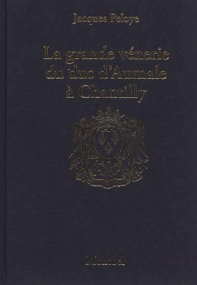 La grande vénerie du duc d'Aumale à Chantilly : 1872-1886. Une histoire de la vénerie à Chantilly