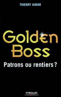 Golden boss : patrons ou rentiers ?