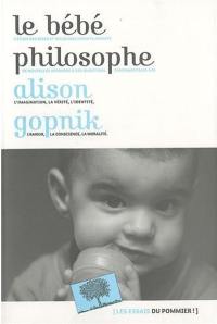 Le bébé philosophe : ce que le psychisme des enfants nous apprend sur la vérité, l'amour et le sens de la vie