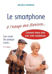 Le smartphone à l'usage des seniors... : lien social, vie pratique, loisirs... : comment mieux vivre avec votre smartphone