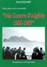 Ma guerre d'Algérie, 1956-1957 : mon père m'a raconté...